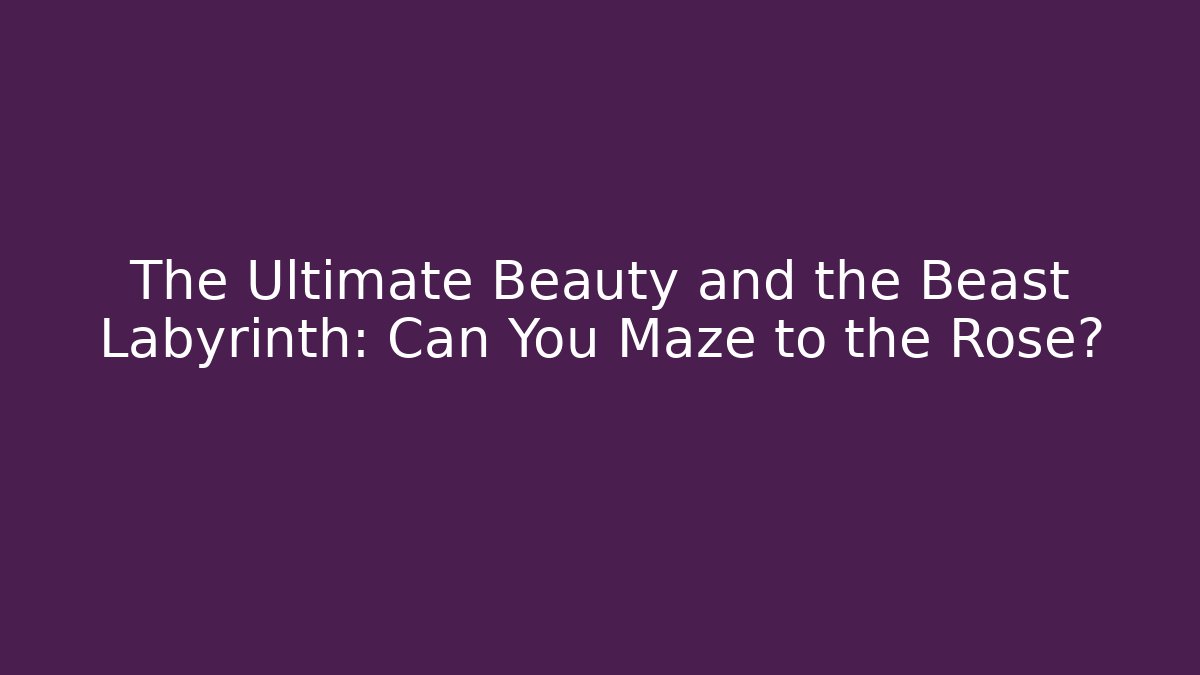 The Ultimate Beauty and the Beast Labyrinth: Can You Maze to the Rose?