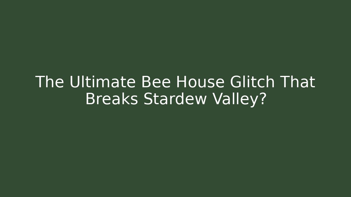 The Ultimate Bee House Glitch That Breaks Stardew Valley?