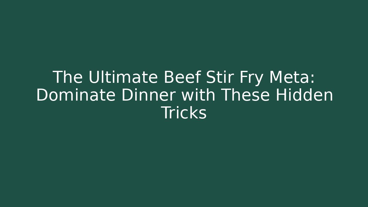 The Ultimate Beef Stir Fry Meta: Dominate Dinner with These Hidden Tricks