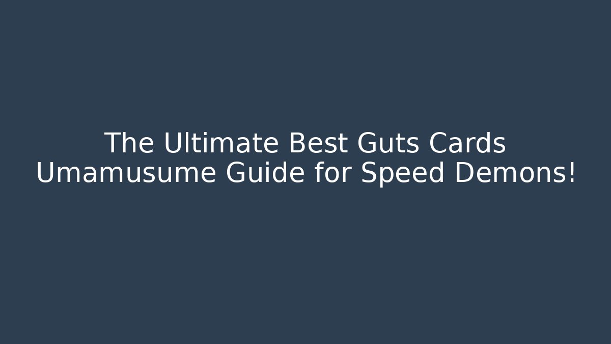 The Ultimate Best Guts Cards Umamusume Guide for Speed Demons!