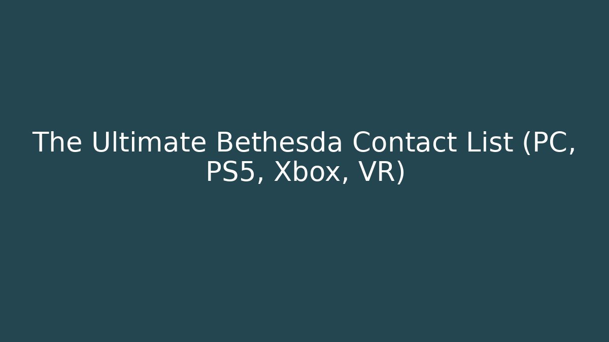 The Ultimate Bethesda Contact List (PC, PS5, Xbox, VR)