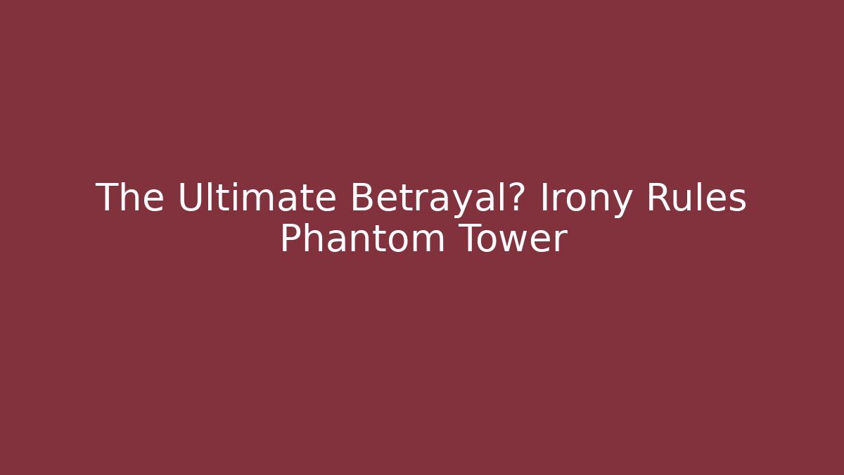 The Ultimate Betrayal? Irony Rules Phantom Tower - Critter Realm