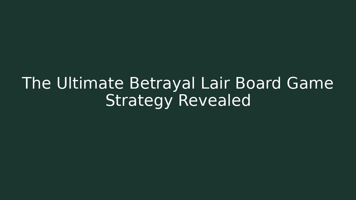 The Ultimate Betrayal Lair Board Game Strategy Revealed