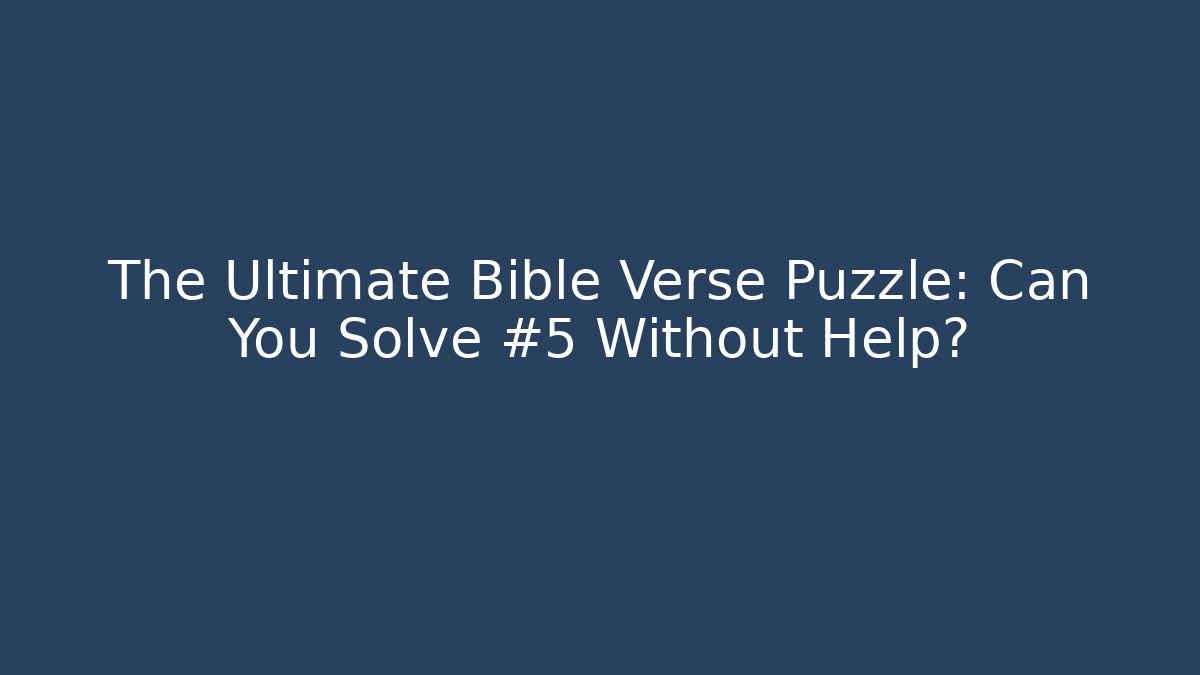 The Ultimate Bible Verse Puzzle: Can You Solve #5 Without Help?