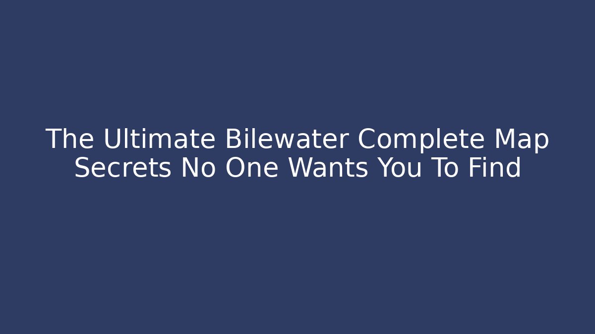 The Ultimate Bilewater Complete Map Secrets No One Wants You To Find