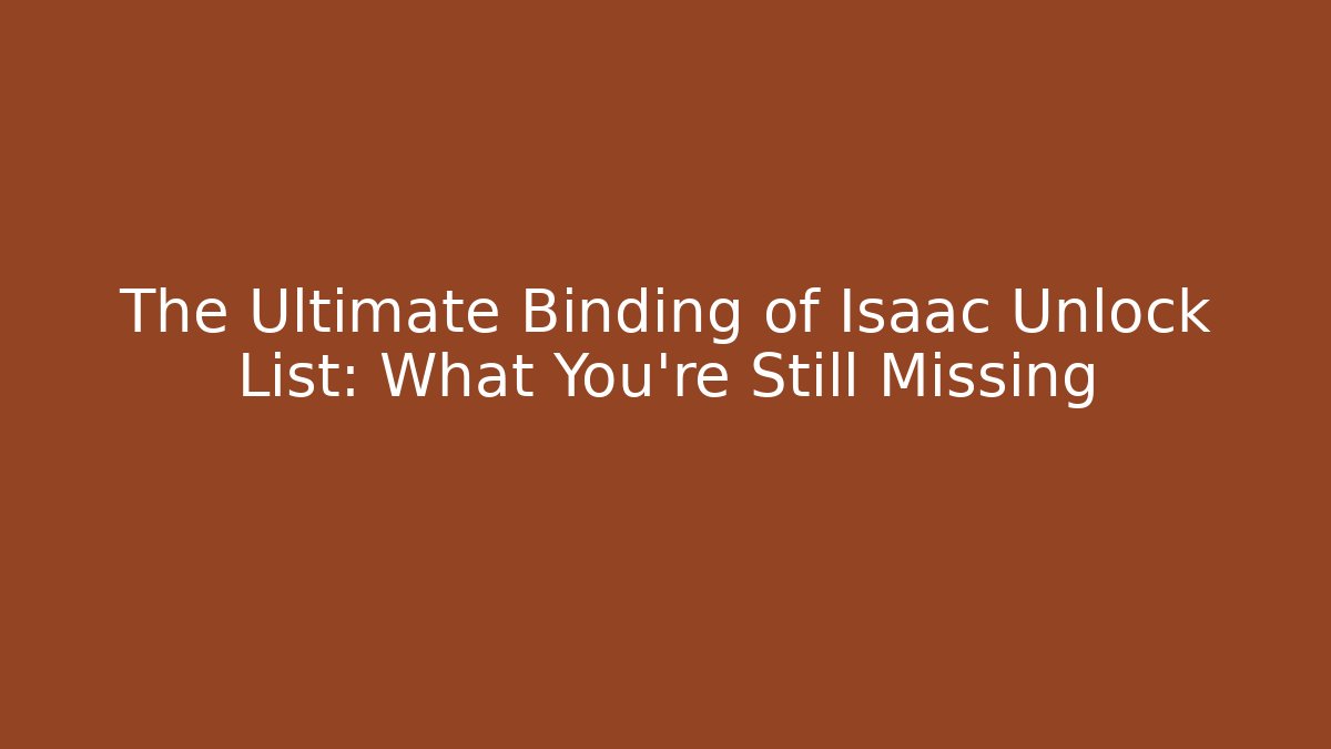 The Ultimate Binding of Isaac Unlock List: What You're Still Missing - Critter Realm