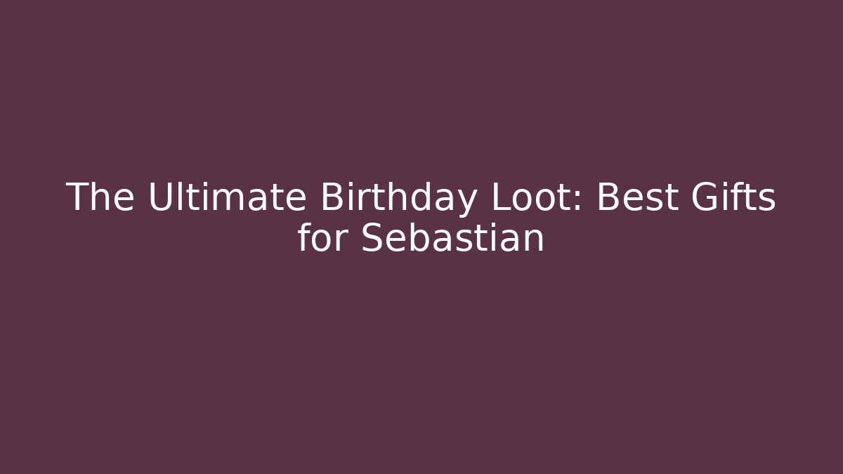 The Ultimate Birthday Loot: Best Gifts for Sebastian