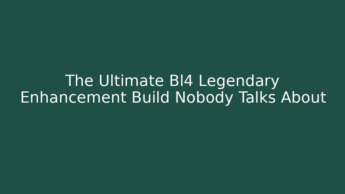 The Ultimate Bl4 Legendary Enhancement Build Nobody Talks About