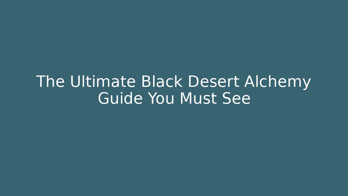 The Ultimate Black Desert Alchemy Guide You Must See