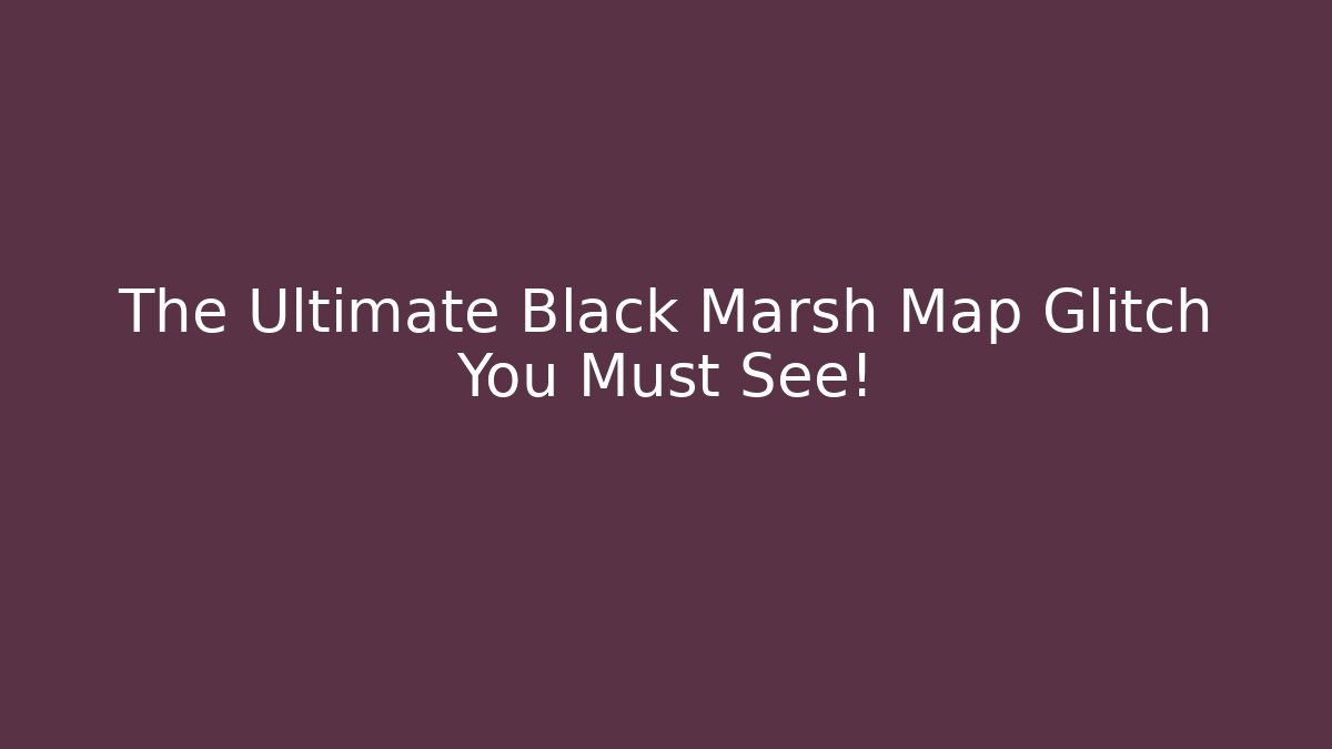 The Ultimate Black Marsh Map Glitch You Must See!