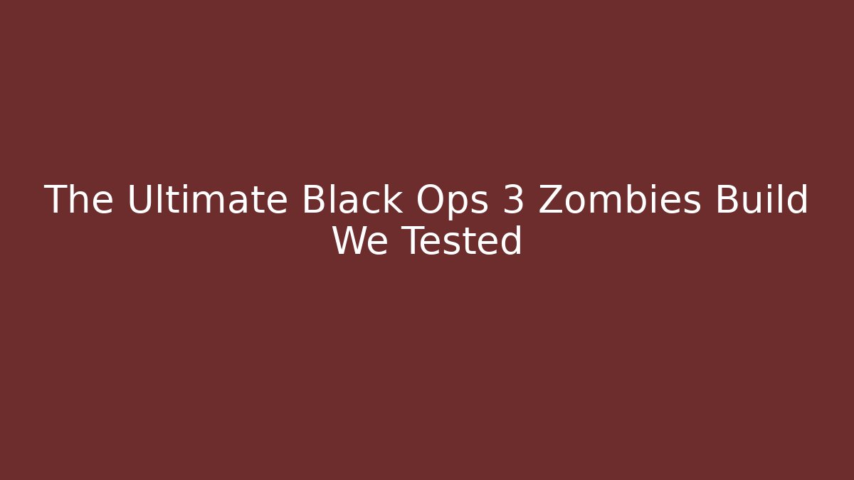 The Ultimate Black Ops 3 Zombies Build We Tested