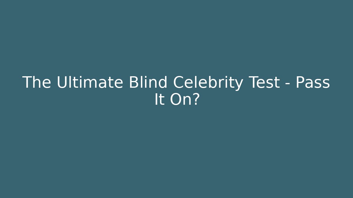 The Ultimate Blind Celebrity Test - Pass It On?