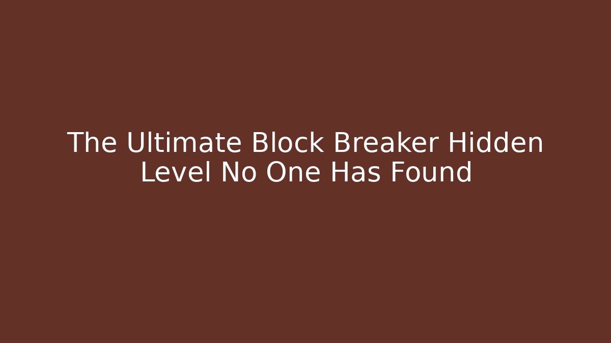 The Ultimate Block Breaker Hidden Level No One Has Found