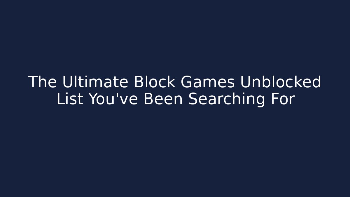 The Ultimate Block Games Unblocked List You've Been Searching For