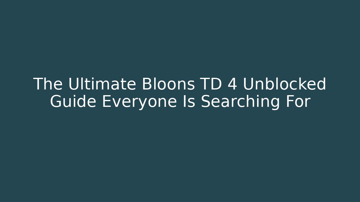The Ultimate Bloons TD 4 Unblocked Guide Everyone Is Searching For - Critter Realm