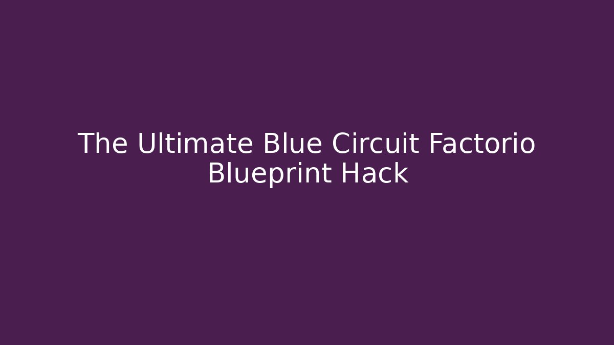 The Ultimate Blue Circuit Factorio Blueprint Hack
