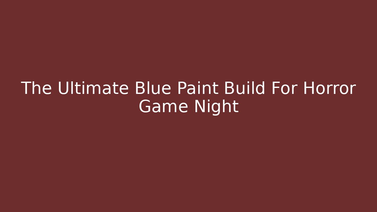 The Ultimate Blue Paint Build For Horror Game Night