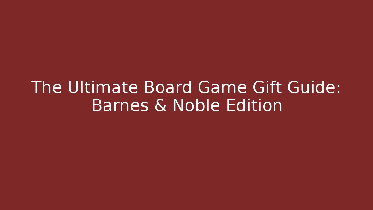 The Ultimate Board Game Gift Guide: Barnes & Noble Edition