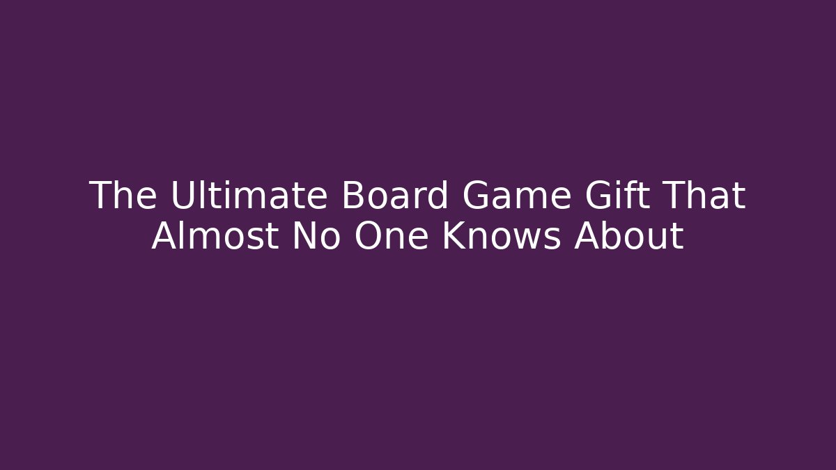The Ultimate Board Game Gift That Almost No One Knows About