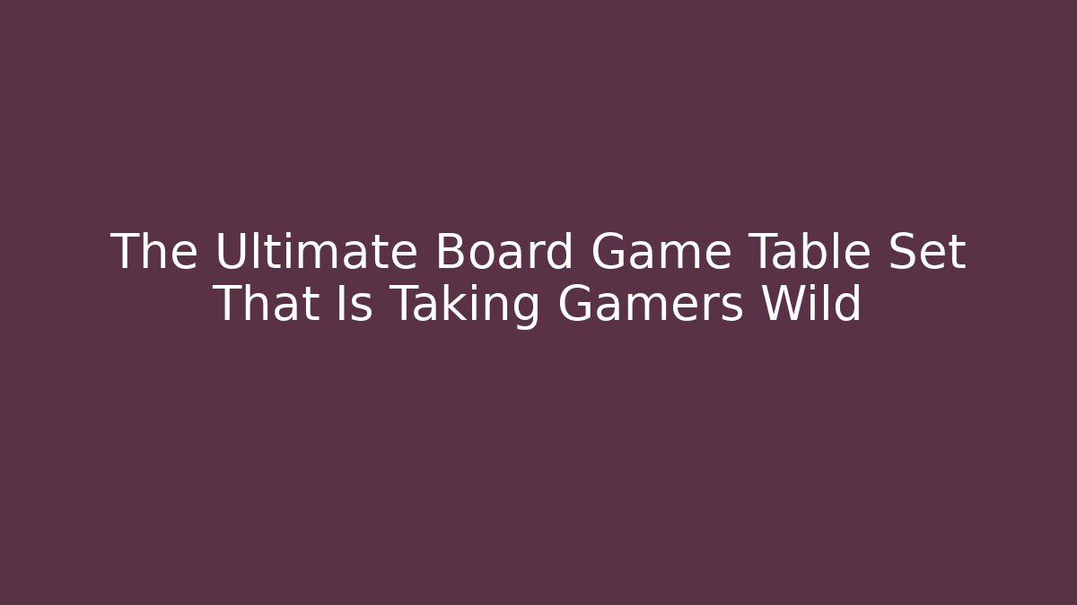The Ultimate Board Game Table Set That Is Taking Gamers Wild