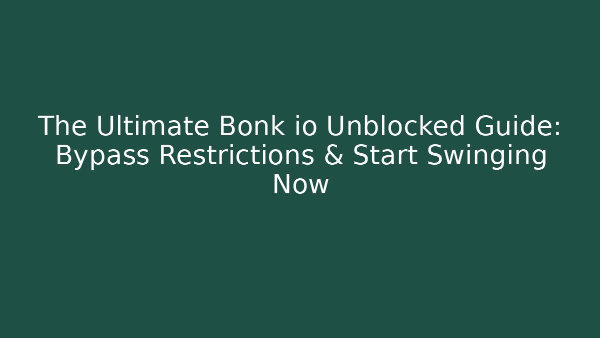 The Ultimate Bonk io Unblocked Guide: Bypass Restrictions & Start Swinging Now