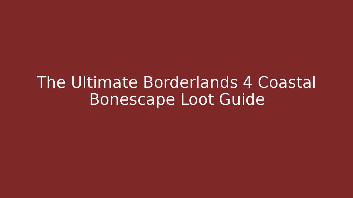 The Ultimate Borderlands 4 Coastal Bonescape Loot Guide