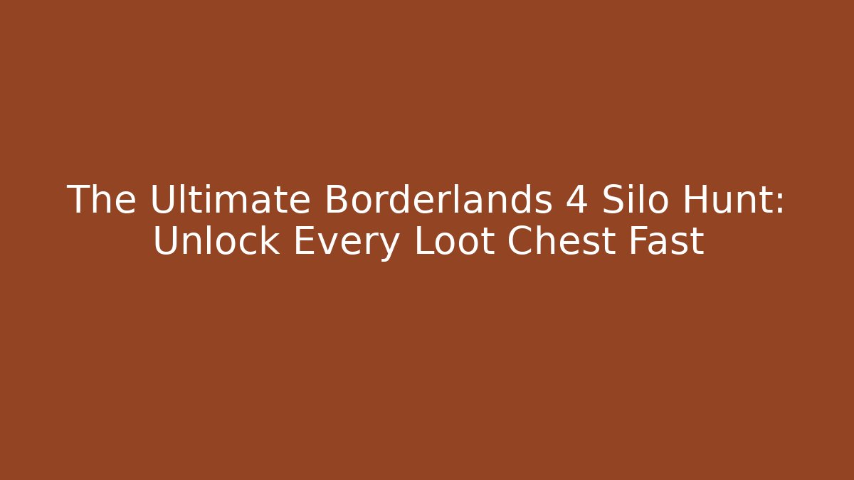 The Ultimate Borderlands 4 Silo Hunt: Unlock Every Loot Chest Fast