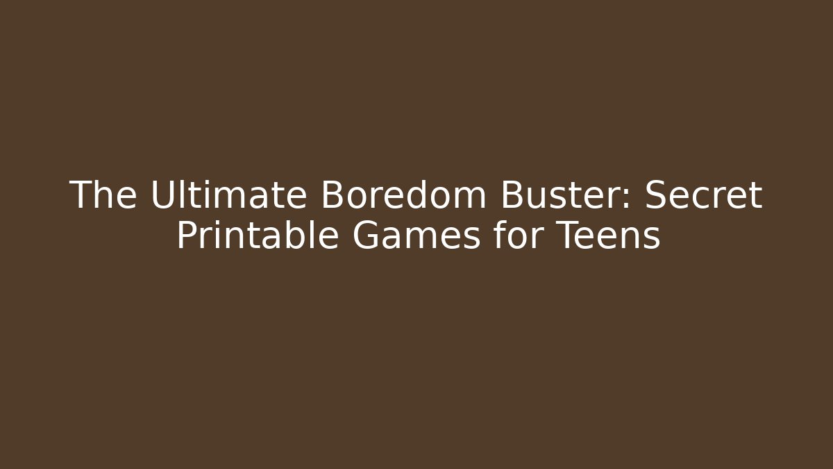 The Ultimate Boredom Buster: Secret Printable Games for Teens