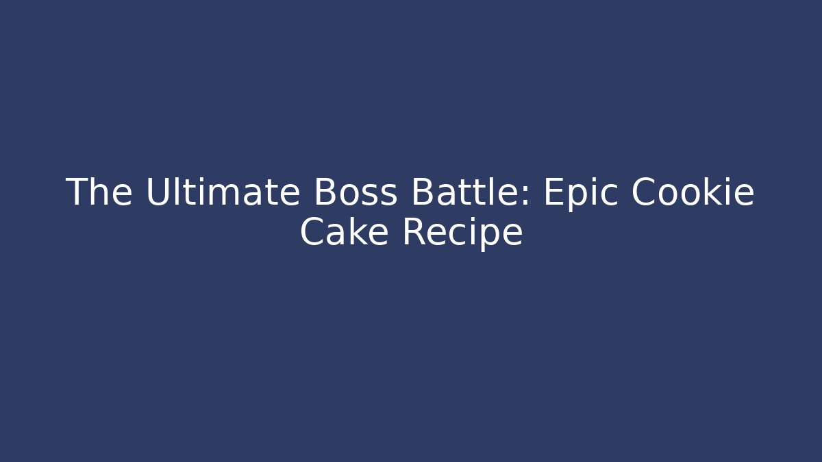 The Ultimate Boss Battle: Epic Cookie Cake Recipe