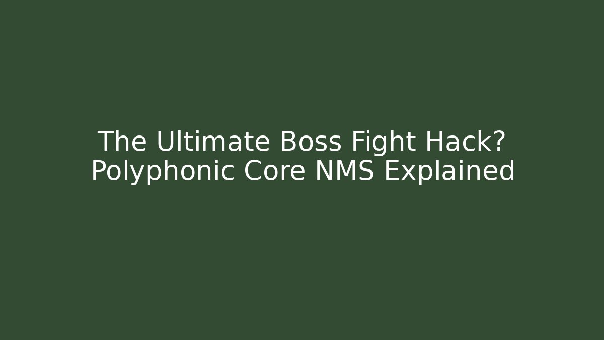The Ultimate Boss Fight Hack? Polyphonic Core NMS Explained