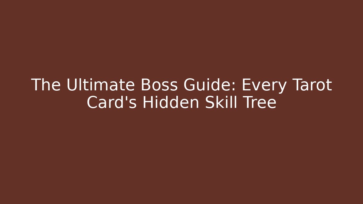 The Ultimate Boss Guide: Every Tarot Card’s Hidden Skill Tree