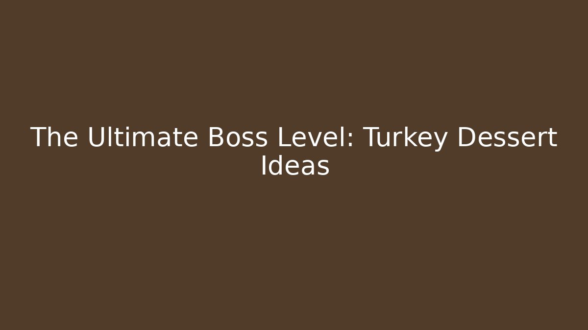 The Ultimate Boss Level: Turkey Dessert Ideas - Critter Realm