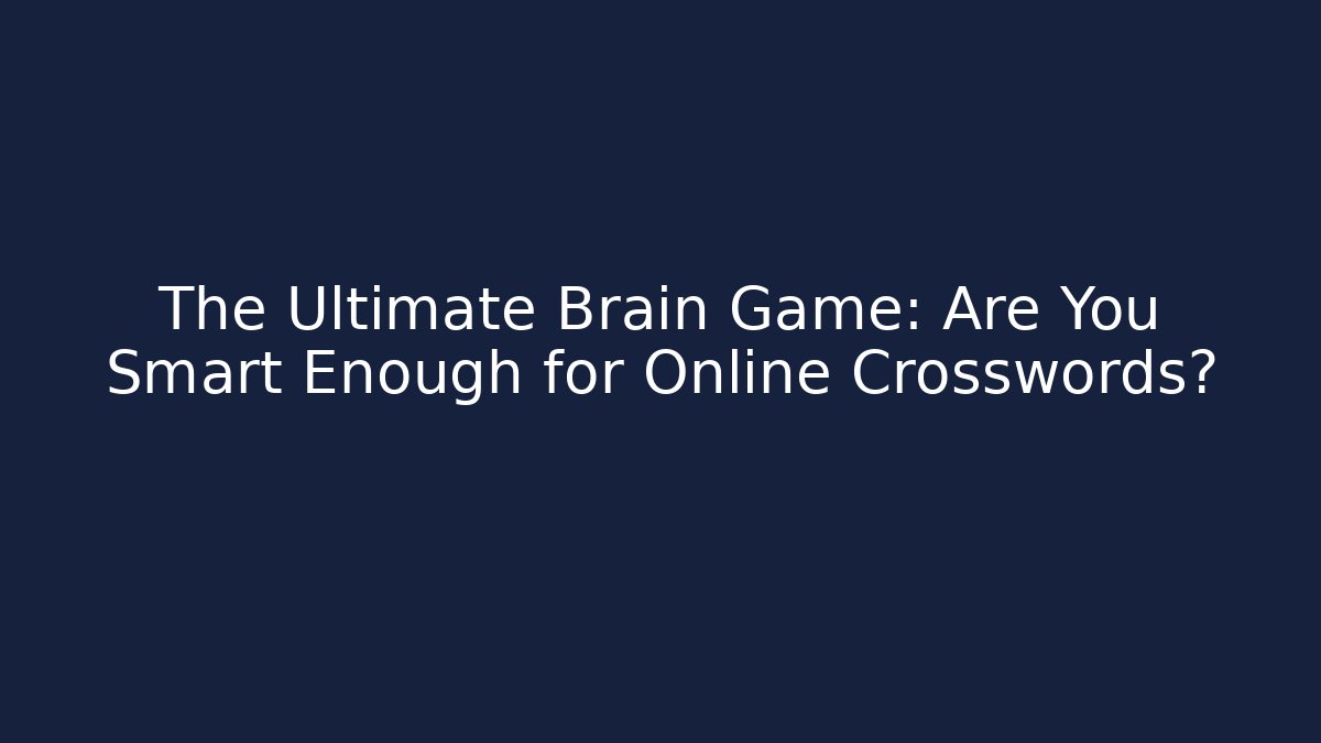 The Ultimate Brain Game: Are You Smart Enough for Online Crosswords?