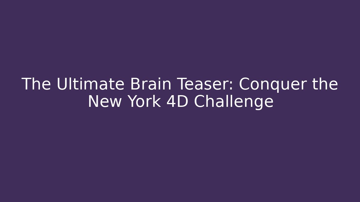 The Ultimate Brain Teaser: Conquer the New York 4D Challenge