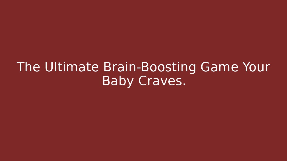 The Ultimate Brain-Boosting Game Your Baby Craves.