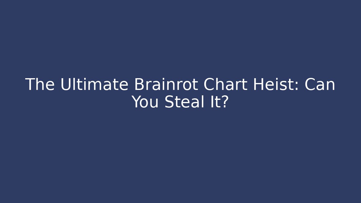 The Ultimate Brainrot Chart Heist: Can You Steal It?