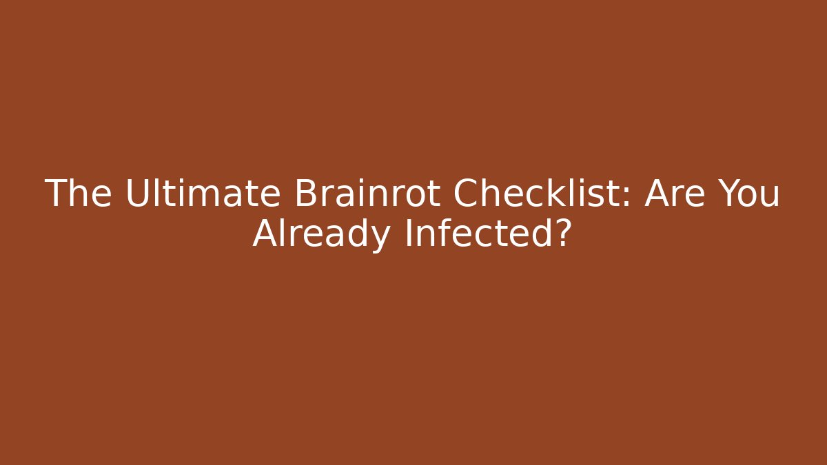 The Ultimate Brainrot Checklist: Are You Already Infected?