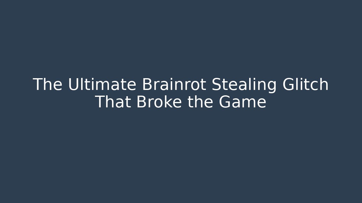 The Ultimate Brainrot Stealing Glitch That Broke the Game