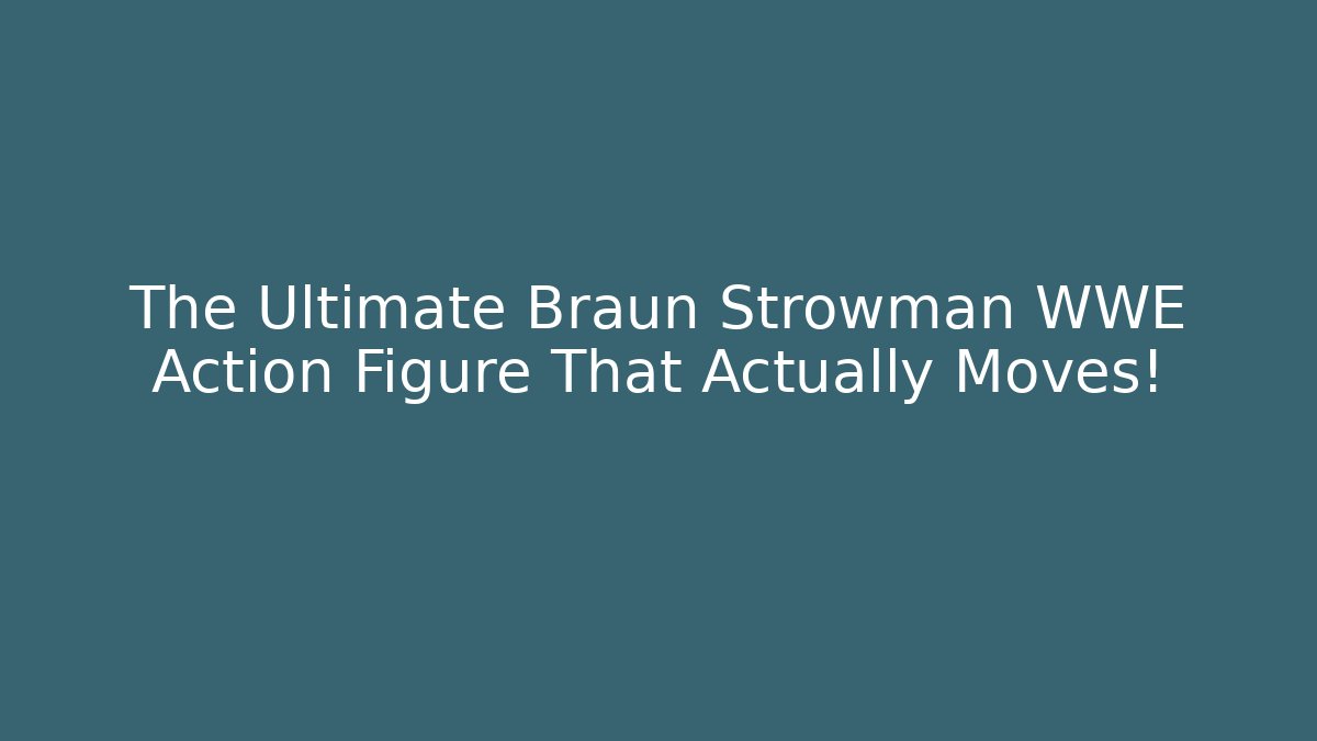 The Ultimate Braun Strowman WWE Action Figure That Actually Moves!