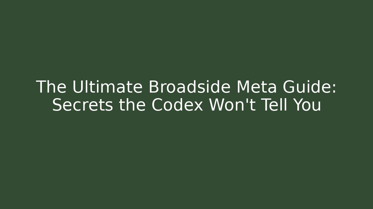 The Ultimate Broadside Meta Guide: Secrets the Codex Won't Tell You