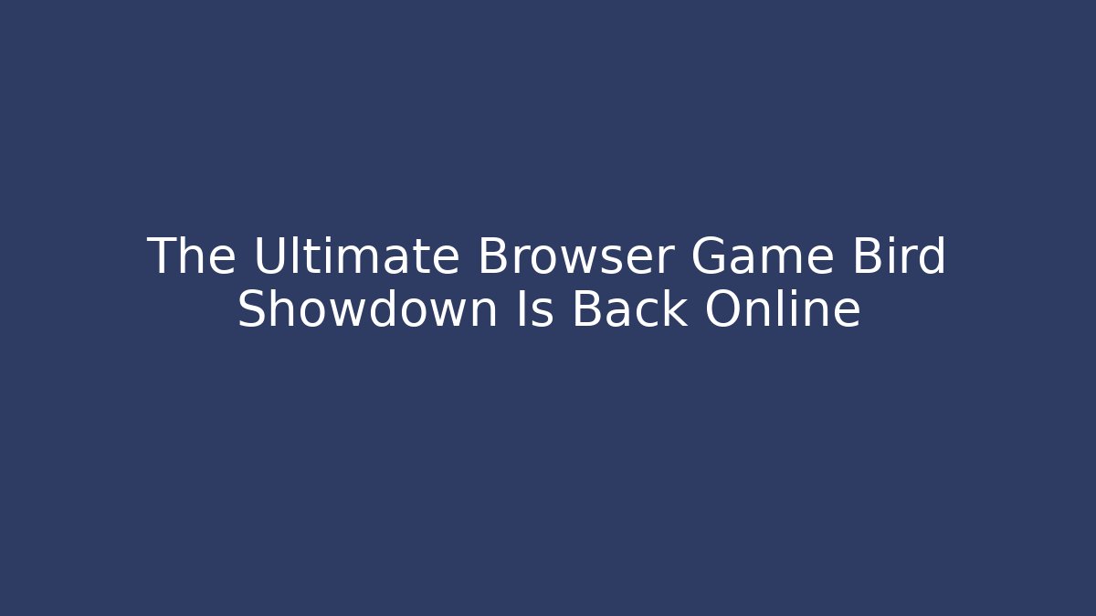 The Ultimate Browser Game Bird Showdown Is Back Online