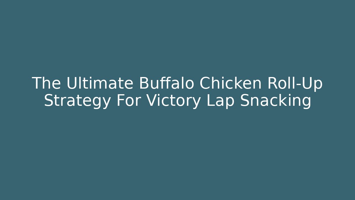 The Ultimate Buffalo Chicken Roll-Up Strategy For Victory Lap Snacking