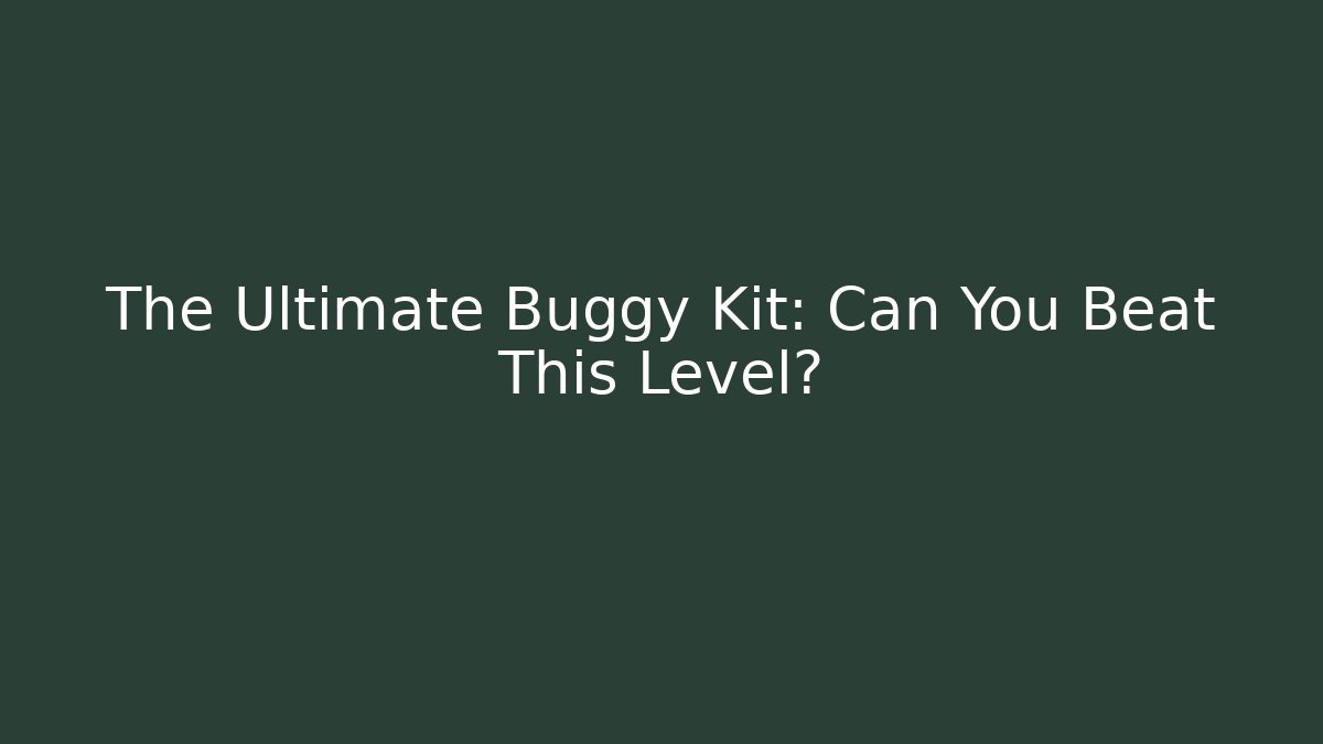The Ultimate Buggy Kit: Can You Beat This Level?