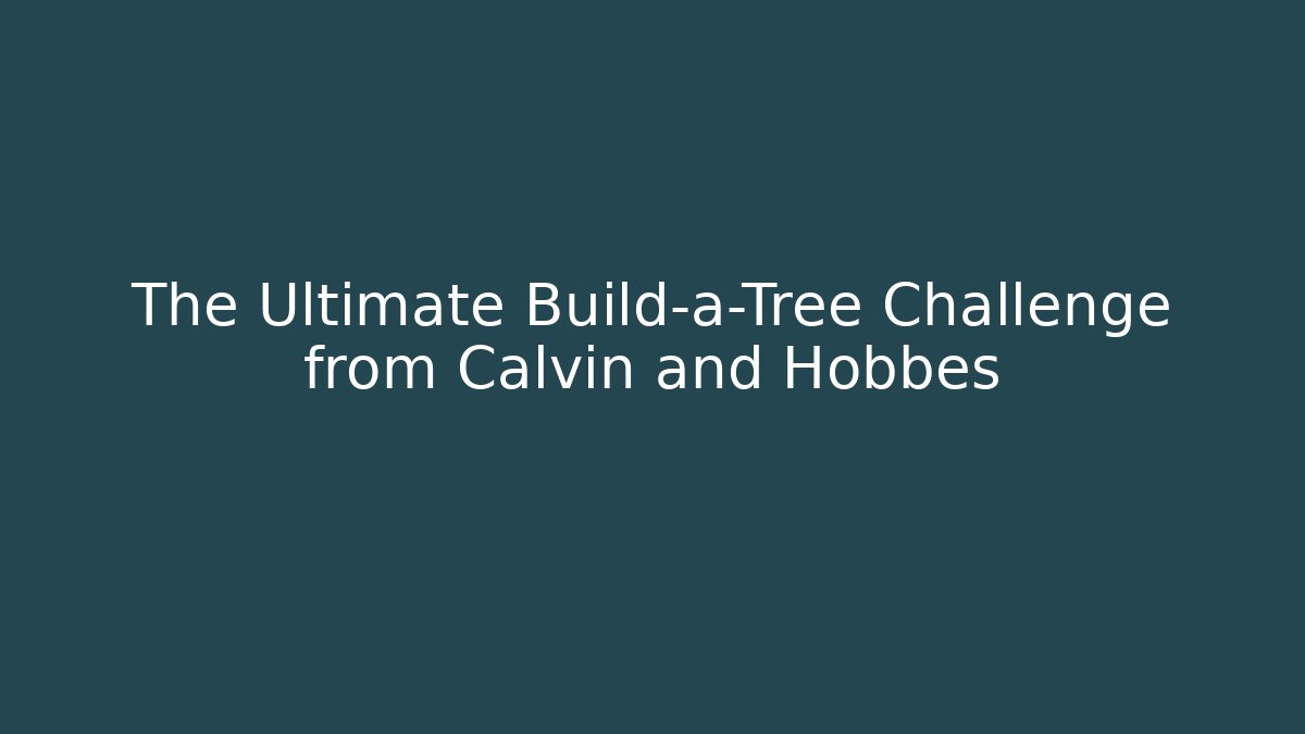 The Ultimate Build-a-Tree Challenge from Calvin and Hobbes