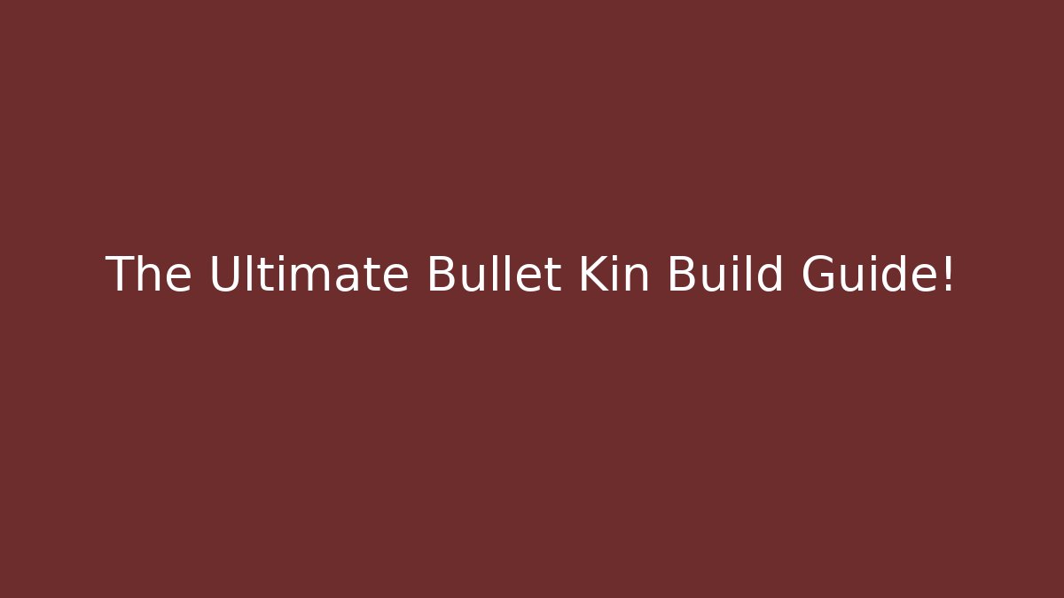 The Ultimate Bullet Kin Build Guide!