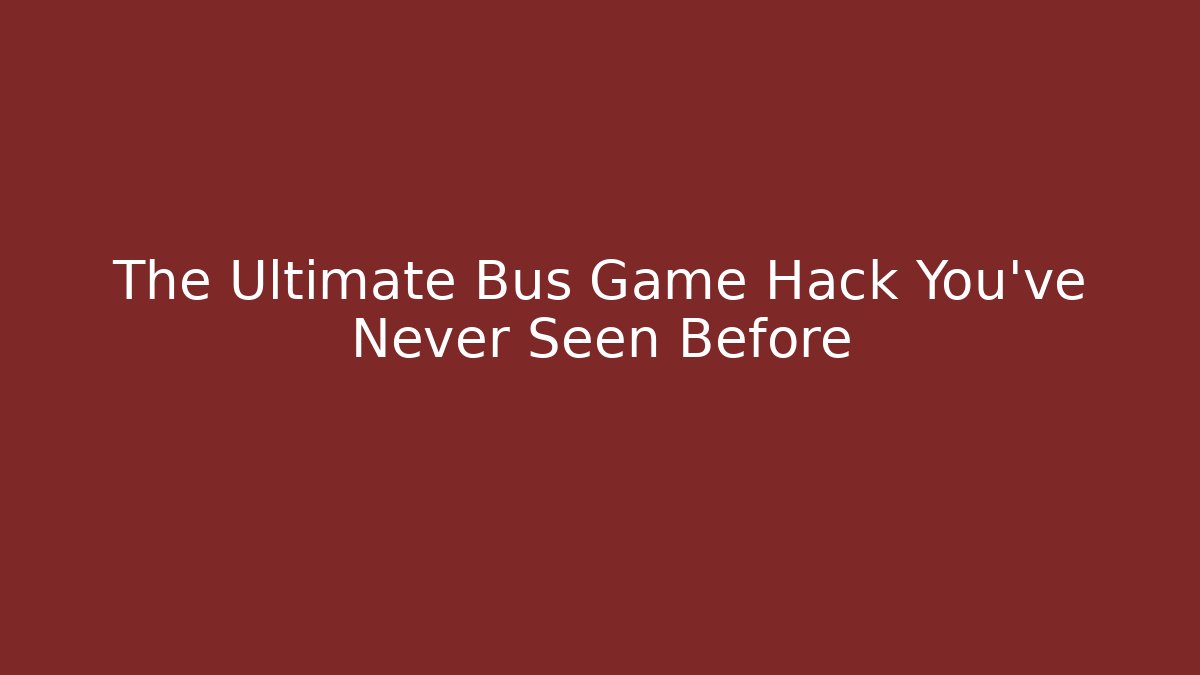 The Ultimate Bus Game Hack You’ve Never Seen Before