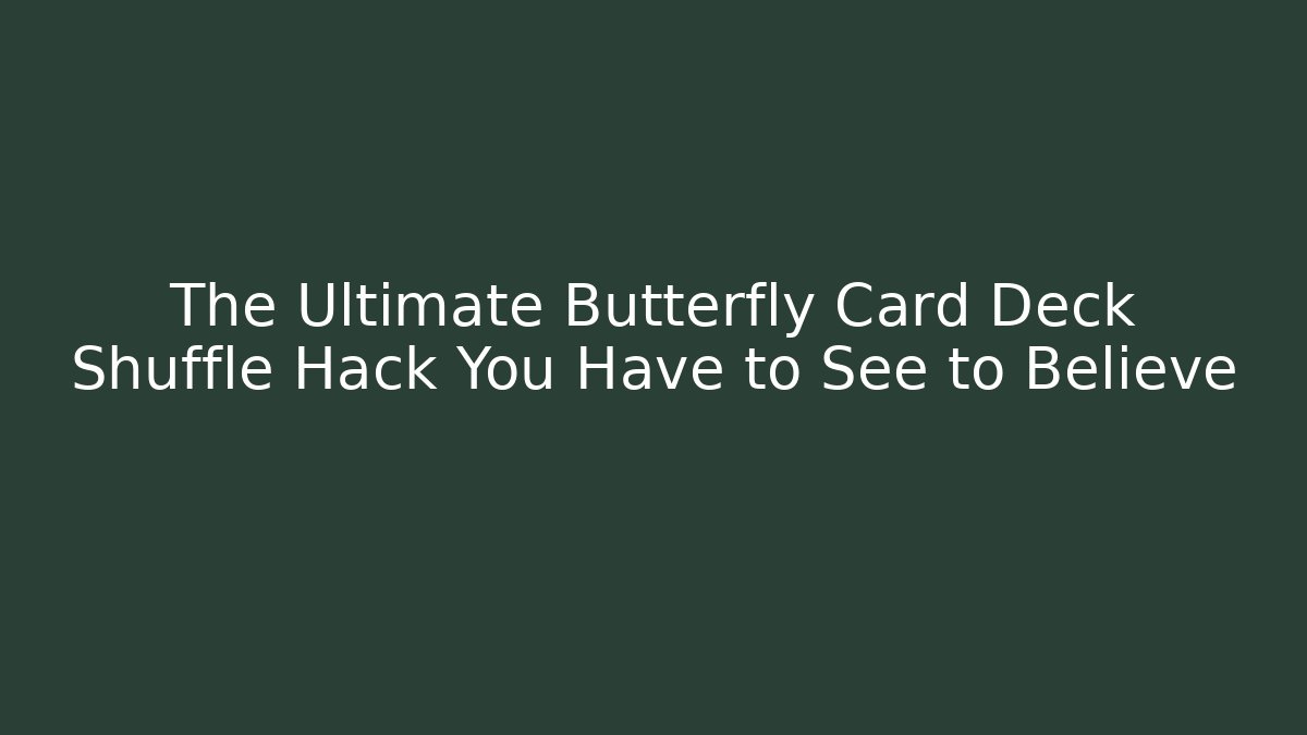 The Ultimate Butterfly Card Deck Shuffle Hack You Have to See to Believe