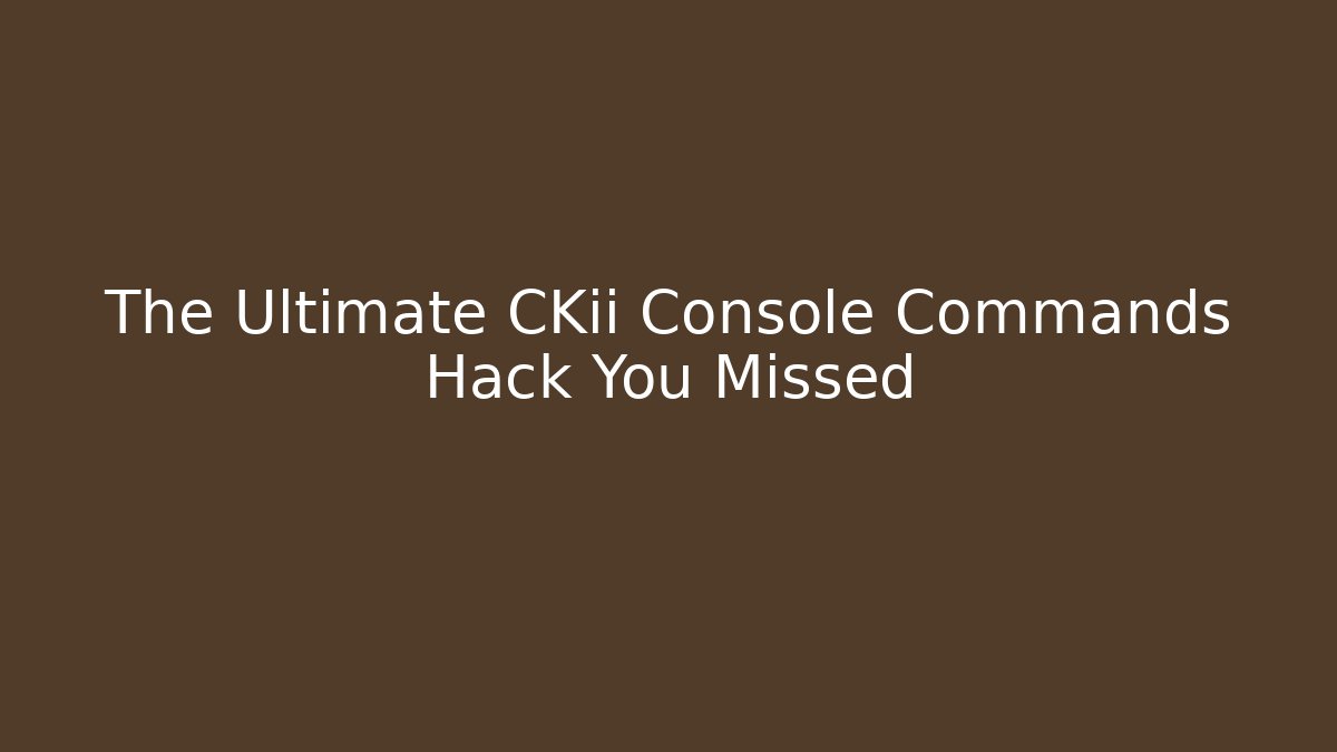 The Ultimate CKii Console Commands Hack You Missed