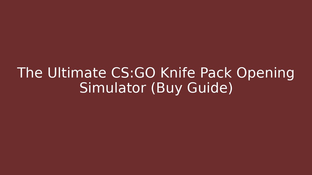 The Ultimate CS:GO Knife Pack Opening Simulator (Buy Guide) - Critter Realm