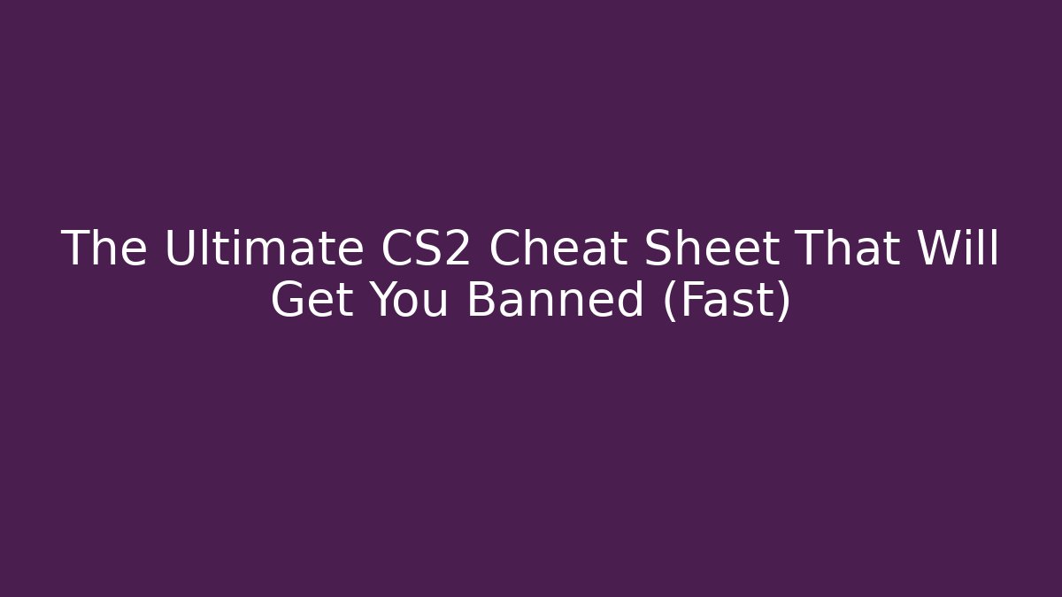 The Ultimate CS2 Cheat Sheet That Will Get You Banned (Fast)